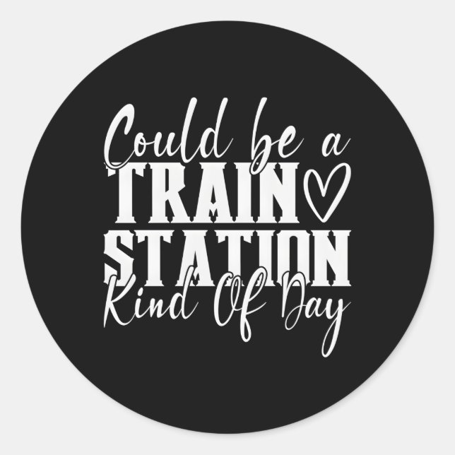 Could Be A Train Station Kinda Day Classic Round Sticker (Front)