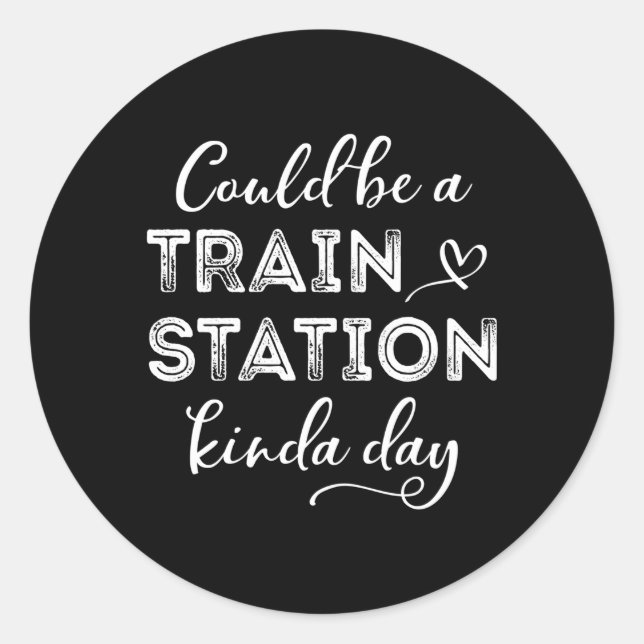Could Be A Train Station Kinda Day Classic Round Sticker (Front)