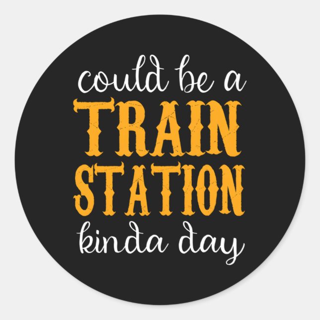 Could Be A Train Station Kinda Day Classic Round Sticker (Front)