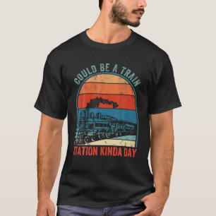 Could Be A Train Station Kinda Day Funny Quote T-Shirt
