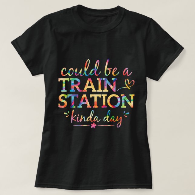 Could Be A Train Station Kinda Day Graphic Tie Dye T-Shirt (Design Front)