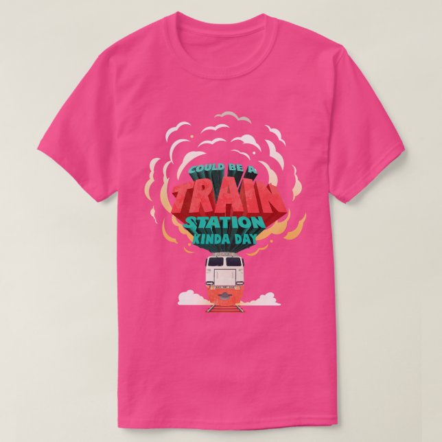 Could Be A Train Station Kinda Day T-Shirt (Design Front)