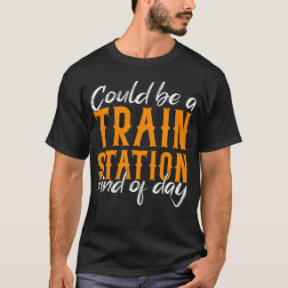 Could Be A Train Station Kinda Day  T-Shirt