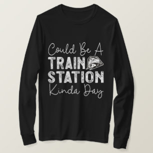 Could Be A Train Station Kinda Day T-Shirt
