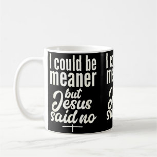 Could Be Meaner But Jesus Said Religious Christian Coffee Mug