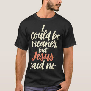 Could Be Meaner But Jesus Said Religious Christian T-Shirt