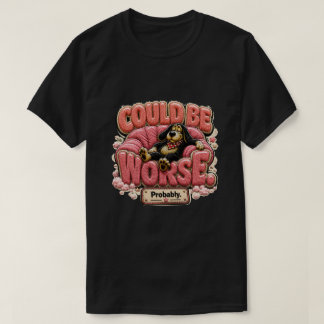 Could Be Worse Probably Funny Sarcastic T-Shirt