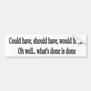 Could have, should have, would OH WELL bumper stic Sticker