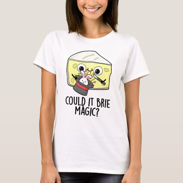 Could It Brie Magic Funny Cheese Pun  T-Shirt (Front)