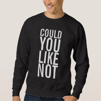 Could You Like Not Dark Sweatshirt