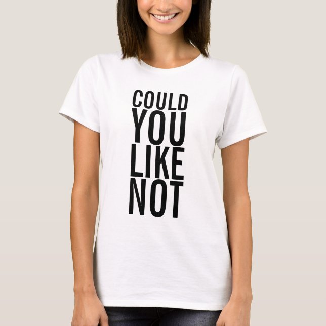 Could You Like Not Ladies T-Shirt (Front)
