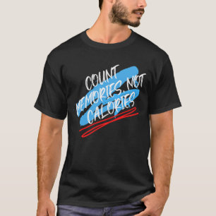 Count memories not calories.b T-Shirt