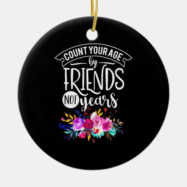 Count Your Age By Friends Ceramic Ornament (Front)
