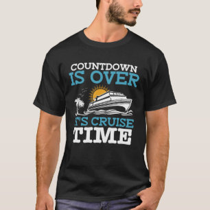Countdown Is Over It s Cruise Time Cruising Cruis T-Shirt
