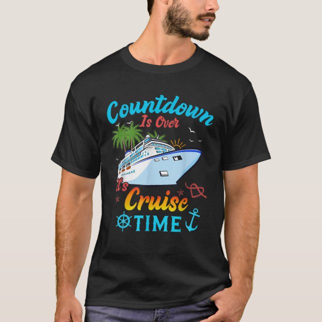 Countdown Is Over It s Cruise Time Men Women Cruis T-Shirt (Front)