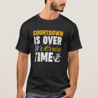 Countdown Is Over It's Cruise Time Funny Cruise Tr