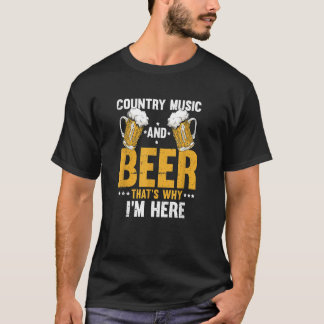 Country Music And Beer That's Why I'm Here T-Shirt
