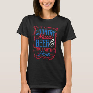 Country Music And Beer Thats Why I'm Here Western T-Shirt