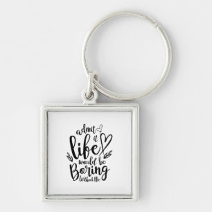 Couple Gift Admit It Life Would Be Boring Keychain