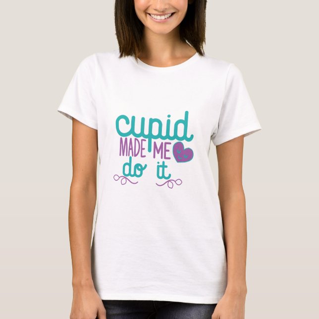 Couple Gift Cupid Made Me Do It T-Shirt (Front)
