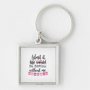 Couple Gift Life Would Be Boring Without Me Keychain