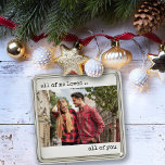 Couple Photo All of Me Loves All of You Modern Metal Ornament<br><div class="desc">Minimalist ornament with your custom photo and modern typewriter style typography. The design is lettered with the romantic wording "all of me loves .. all of you",  which you are welcome to edit if you wish.</div>