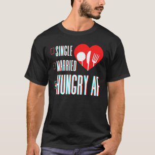 Couple Valentine's Day Single Married Or Hungry AF T-Shirt