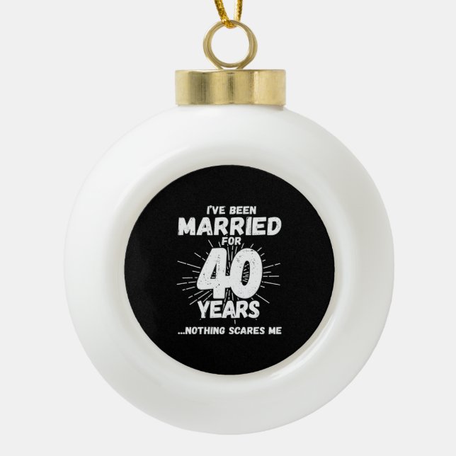 Couples Married 40 Years Funny 40th Anniversary Ceramic Ball Christmas Ornament (Front)