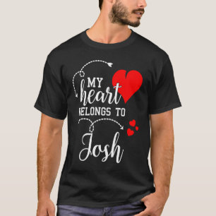 Couples Matching  My Heart Belong to Josh  My Love T-Shirt