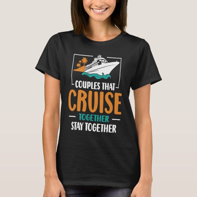 Couples That Cruise Together Stay Together Cruisin T-Shirt (Front)