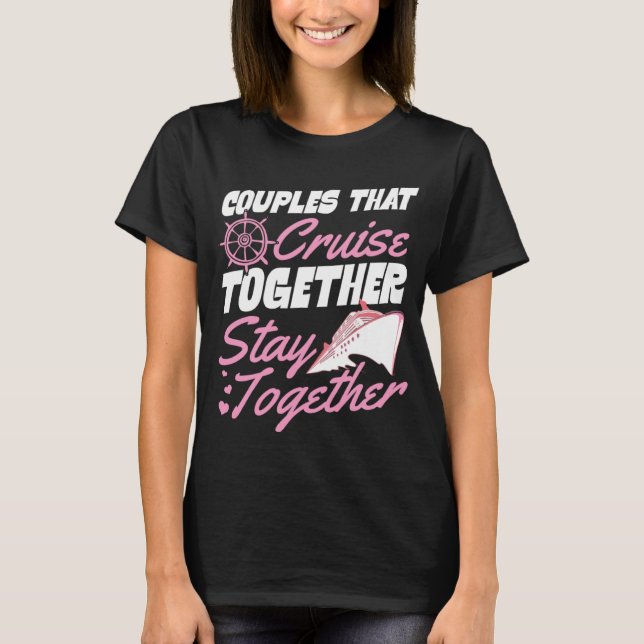 Couples That Cruise Together Stay Together Matchin T-Shirt (Front)