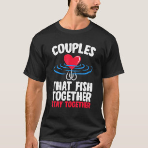 Couples That Fish Together Stay Together Fishing T-Shirt