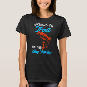 Couples that fish trout togehter Trout Fishing T-Shirt