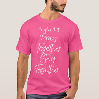 Couples That Pray Together Stay Together Christian T-Shirt