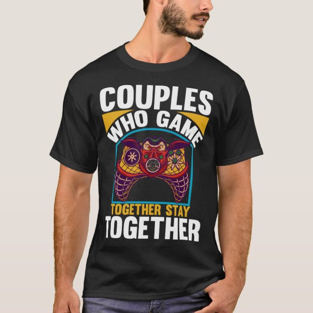 Couples Who Game Together Stay Together Video Game T-Shirt (Front)