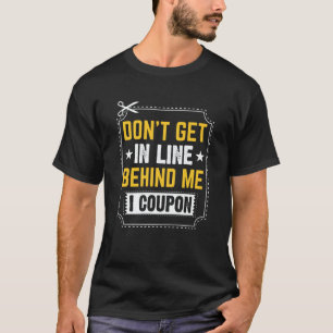 Couponing Save  Don't get behind me in Line I Coup T-Shirt