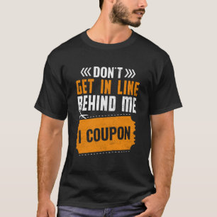 Couponing Save  Don't get behind me in Line I Coup T-Shirt