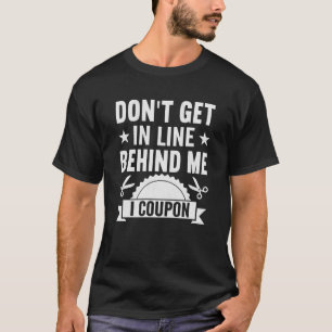 Couponing Save  Don't get behind me in Line I Coup T-Shirt