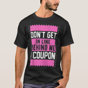 Couponing Save Don't get behind me in Line I Coupo T-Shirt