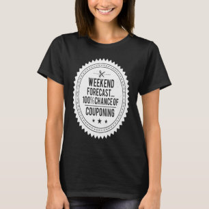 Couponing Save Weekend Forecast 100 Chance of Cou T-Shirt