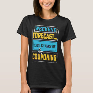 Couponing Save Weekend Forecast 100 Chance of Cou T-Shirt