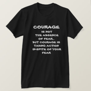 Courage Is Not The Absence Of Fear Motivational T-Shirt