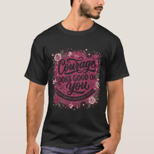 Courage Looks Good on You Breast Cancer Awareness  T-Shirt