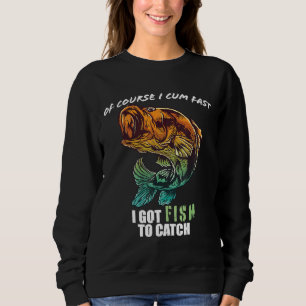 Course I Com Fast I Have Fish To Catch Sweatshirt