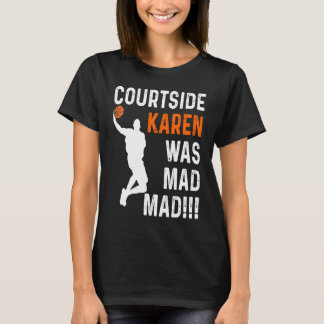 Courtside Karen was Mad Mad, Don't be a courtside  T-Shirt