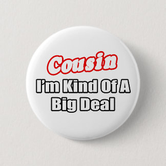 Cousin...Big Deal 2 Inch Round Button