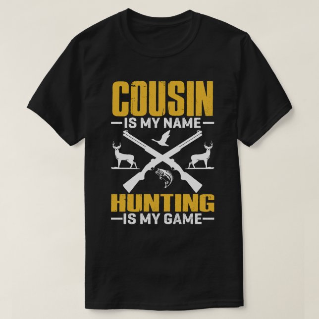 COUSIN Is My Name Hunting Is My Game T-Shirt (Design Front)