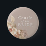 Cousin of the Bride Boho Pampas Grass Neutrals 2 Inch Round Button<br><div class="desc">A wedding keepsake for the cousin of the bride featuring neutral tones and pampas grass foliage.</div>