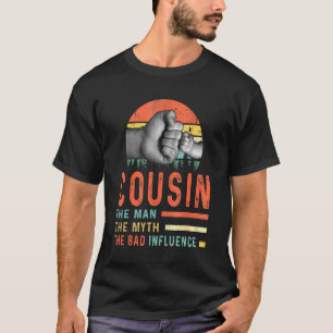 Cousin The Man The Myth The Bad Influence Fathers T-Shirt