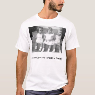 Cousins-Friends T-Shirt